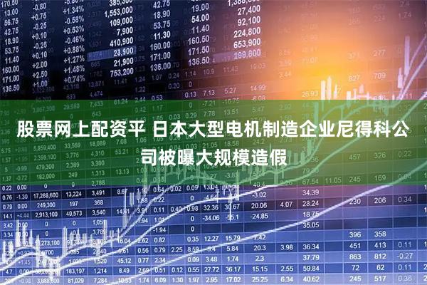 股票网上配资平 日本大型电机制造企业尼得科公司被曝大规模造假